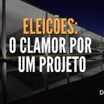 Eleições: o clamor por um projeto