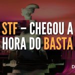 STF – chegou a hora do basta